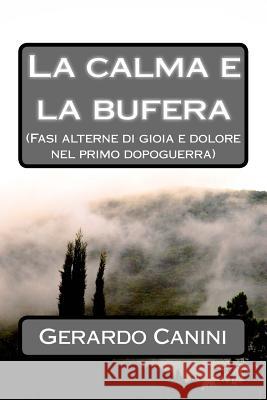 La calma e la bufera: (Fasi alterne di gioia e dolore nel primo dopoguerra) Canini, Gerardo 9781500816445 Createspace
