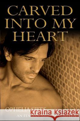 Carved Into My Heart - An Italian Nights Novella Ophelia Sikes 9781500818029