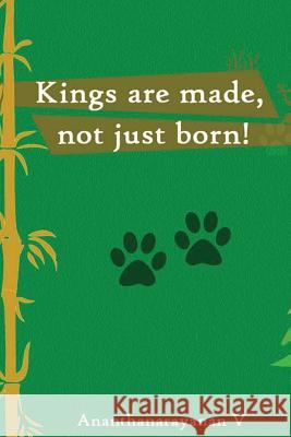 Kings are made, not just born V, Ananthanarayanan 9781500818081 Createspace