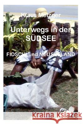 Unterwegs in Der Südsee: Fidschi Und Neuseeland Metzger, Klaus 9781500819224 Createspace