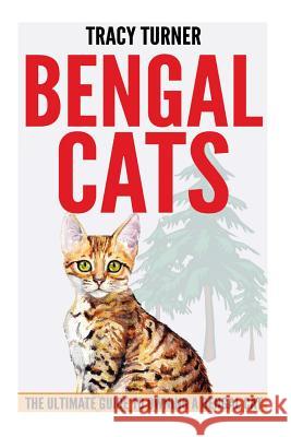 Bengal Cats: The Ultimate Guide to Owning a Bengal Cat Tracy Turner 9781500819323