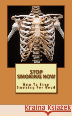 Stop Smoking Now: How To Stop Smoking For Good Onuoha M., Okechukwu Martins 9781500820053 Createspace