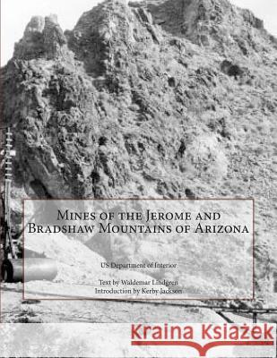 Mines of the Jerome and Bradshaw Mountains of Arizona Us Department of Interior Waldemar Lindgren Kerby Jackson 9781500820329