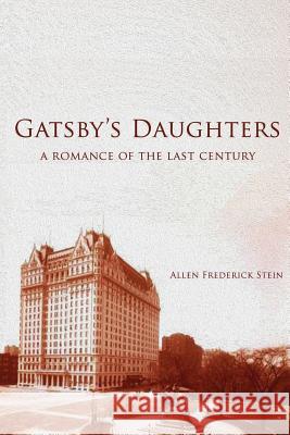 Gatsby's Daughters: A Romance of the Last Century Allen Frederick Stein 9781500820527