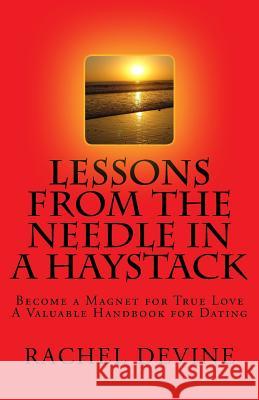 Lessons from The Needle in a Haystack: Become a Magnet for True Love - A Valuable Handbook for Dating Devine, Rachel 9781500820695