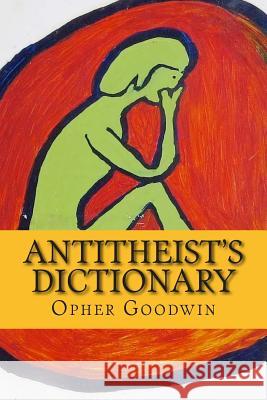 Antitheist's Dictionary Opher Goodwin 9781500821142 Createspace