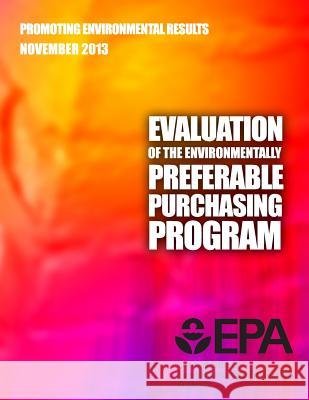 Evaluation of the Environmentally Preferable Purchasing Program U. S. Environmental Protection Agency 9781500821487 Createspace