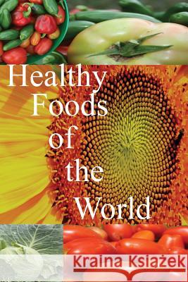 Healthy Foods of the World Matthew Denny 9781500821692 Createspace