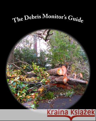 The Debris Monitor's Guide Colin Keogh 9781500822163 Createspace