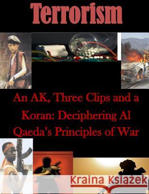 An AK, Three Clips and a Koran: Deciphering Al Qaeda's Principles of War Naval War College 9781500822460 Createspace