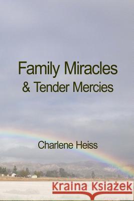 Family Miracles & Tender Mercies Charlene Heiss 9781500822606 Createspace