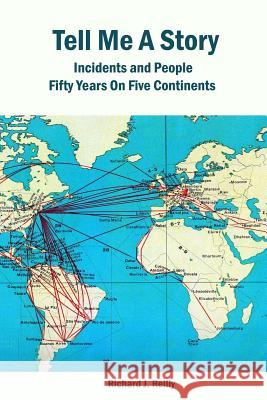 Tell Me a Story: Incidents and People Fifty Years On Five Continents Reilly, Richard J. 9781500823160