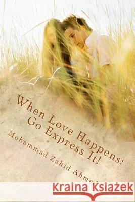 When Love Happens: Go Express it! Ahmed, Mohammad Zahid 9781500824167 Createspace
