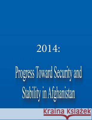 2014: Progress Toward Security and Stability in Afghanistan Department of Defense 9781500824198 Createspace