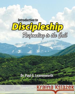 Introduction To Discipleship: Responding to the Call Leavenworth, Paul G. 9781500825805