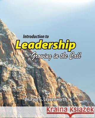 Introduction to Leadership: Growing in the Call Dr Paul G. Leavenworth 9781500825911 Createspace