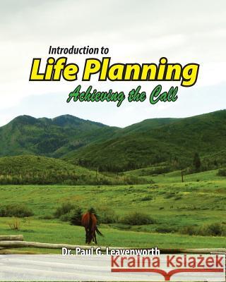 Introduction to Life Planning: Achieving the Call Dr Paul G. Leavenworth 9781500825959 Createspace