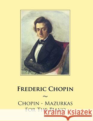 Chopin - Mazurkas For The Piano Samwise Publishing, Frederic Chopin 9781500827007 Createspace Independent Publishing Platform