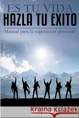 Es tu vida, hazla tu exito: Manual para la superacion personal Burns, Maria 9781500827885 Createspace