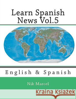 Learn Spanish News Vol.5: English & Spanish Nik Marcel 9781500828820