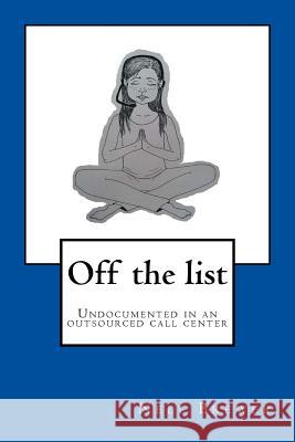 Off the list: Undocumented in an outsourced call center Brewer, Nell 9781500828998 Createspace