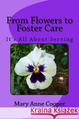 From Flower To Foster Care: It's All About Serving Cooper, Mary Anne 9781500829551 Createspace