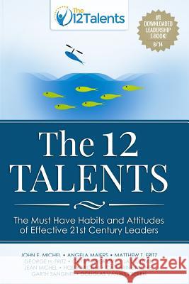 The 12 Talents: The Must-Have Habits and Attitudes of Effective 21st Century Leaders John E. Michel Angela Maiers Matthew T. Fritz 9781500829575