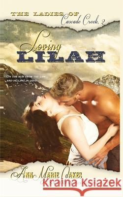 Loving Lilah (The Ladies of Cascade Creek Book 2): The Ladies of Cascade Creek Book 2 Oakes, Annmarie 9781500829667