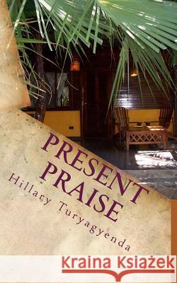 Present Praise MR Hillary Turyagyenda 9781500829902 Createspace