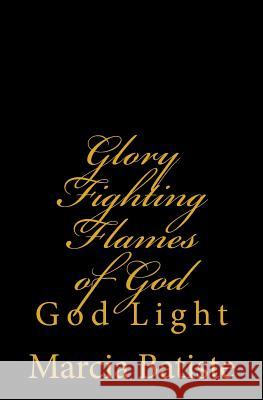 Glory Fighting Flames of God: God Light Marcia Batiste 9781500830335 Createspace Independent Publishing Platform