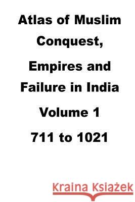 Atlas of Muslim Conquest, Empires and Failure in India Agha Humayun Amin 9781500830366