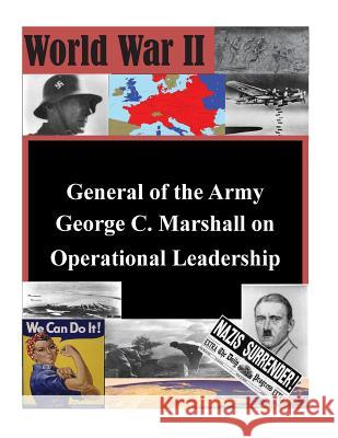 General of the Army George C. Marshall on Operational Leadership Naval War College 9781500831561