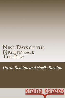 Nine Days of the Nightingale: The Play MR David Boulton Mrs Noelle Boulton 9781500832421 Createspace