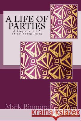 A Life Of Parties: A Biography Of A Bright Young Thing Binmore, Mark 9781500832643