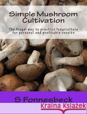 Simple Mushroom Cultivation: The frugal way to practice fungiculture for personal and profitable results Fonnesbeck, S. 9781500832933 Createspace
