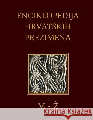 Enciklopedija Hrvatskih Prezimena (M-Z): Encyclopedia of Croatian Surnames Dr Sinisa Grgic 9781500834944 Createspace