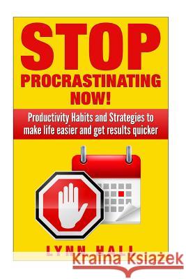 Stop Procrastinating Now!: Productivity Habits and Strategies to make life easier and get results quicker Hall, Lynn 9781500835392