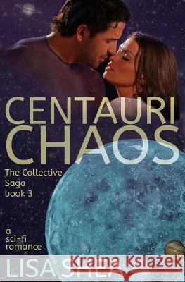 Centauri Chaos - the Collective Saga A Sci-Fi Romance Shea, Lisa 9781500835651 Createspace