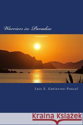 Warriors in Paradise Luis E. Gutierrez-Poucel 9781500836153