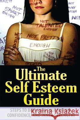 The Ultimate Self Esteem Guide: Steps to Building Self Esteem, Confidence, and Inner Strength! Jeffrey Powell 9781500837051
