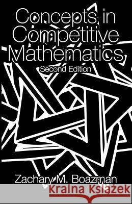 Concepts in Competitive Mathematics, Second Edition Zachary M. Boazman Dr Richard Newcomb 9781500837266 Createspace