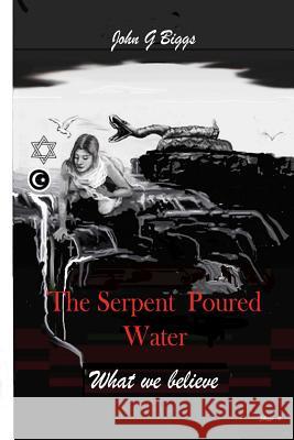 The Serpent Poured Water: What we Believe. Biggs, John 9781500837334