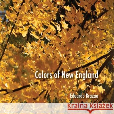 Colors of New England Eduardo Brazao 9781500837372 Createspace Independent Publishing Platform