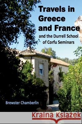 Travels in Greece and France And the Durrell School Of Corfu Seminars Chamberlin, Brewster 9781500837600