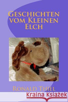 Geschichten vom Kleinen Elch Thiel, Ronald 9781500837662