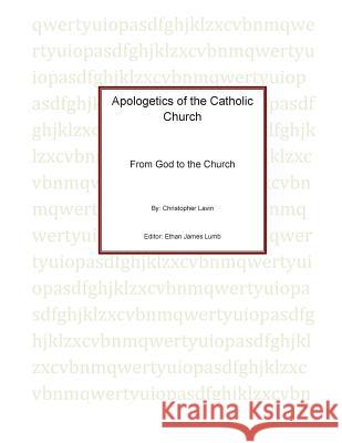 Apologetics of the Catholic Church MR Christopher Lavin MR Ethan J. Lumb 9781500841409 Createspace