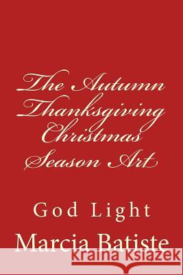 The Autumn Thanksgiving Christmas Season Art: God Light Marcia Batiste 9781500842321 Createspace Independent Publishing Platform