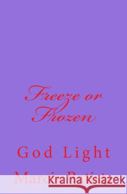 Freeze or Frozen: God Light Marcia Batiste 9781500842864 Createspace Independent Publishing Platform