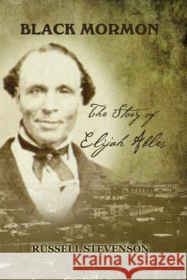 Black Mormon: The Story of Elijah Ables Russell Stevenson 9781500843137 Createspace