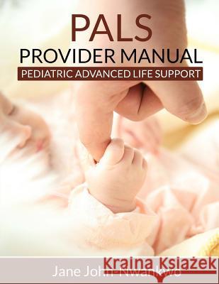 PALS Provider Manual: Pediatric Advanced Life support John-Nwankwo Rn, Msn Jane 9781500843564 Createspace